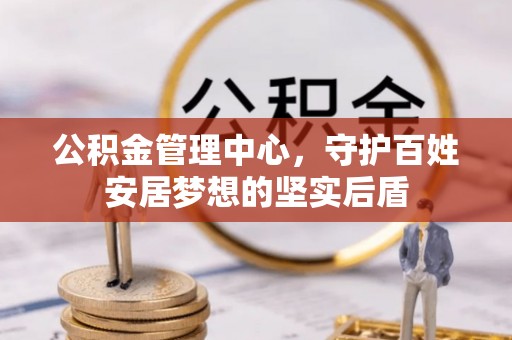 舒兰公积金管理中心，守护百姓安居梦想的坚实后盾