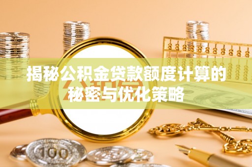 舒兰揭秘公积金贷款额度计算的秘密与优化策略