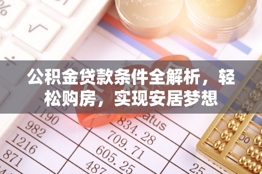 舒兰公积金贷款条件全解析，轻松购房，实现安居梦想