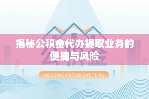 舒兰揭秘公积金代办提取业务的便捷与风险