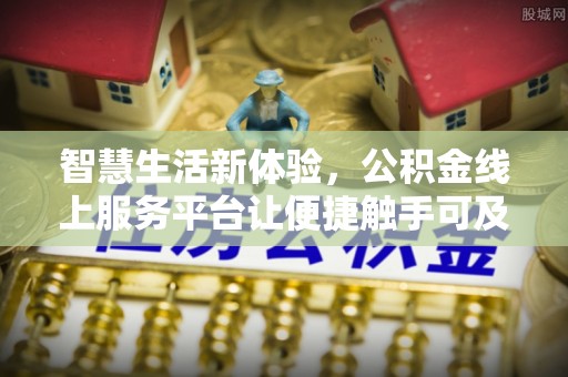 舒兰智慧生活新体验，公积金线上服务平台让便捷触手可及