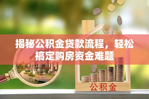 舒兰揭秘公积金贷款流程，轻松搞定购房资金难题