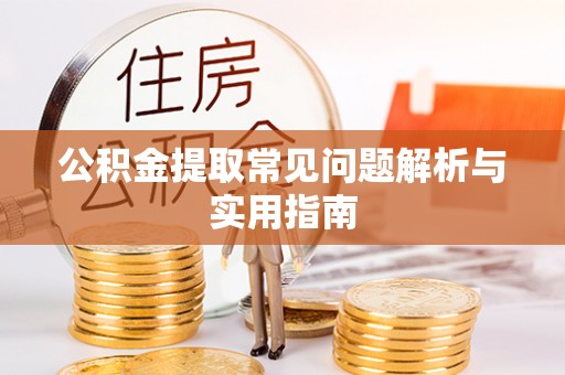 舒兰公积金提取常见问题解析与实用指南