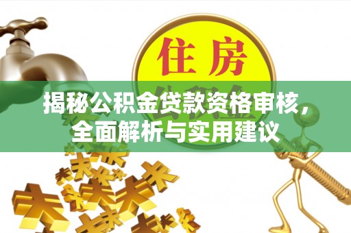 舒兰揭秘公积金贷款资格审核，全面解析与实用建议