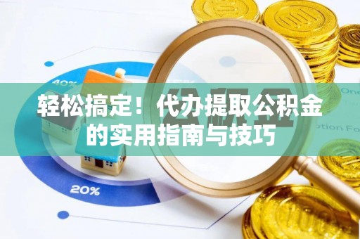 舒兰轻松搞定！代办提取公积金的实用指南与技巧