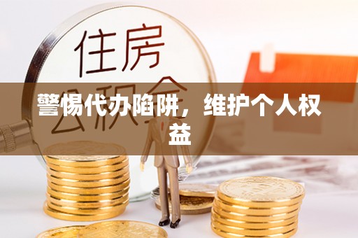 舒兰警惕代办陷阱，维护个人权益
