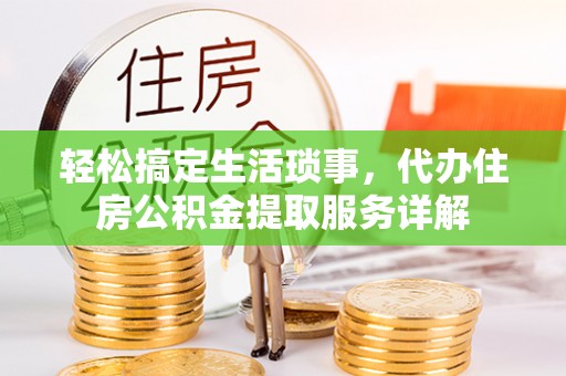 舒兰轻松搞定生活琐事，代办住房公积金提取服务详解