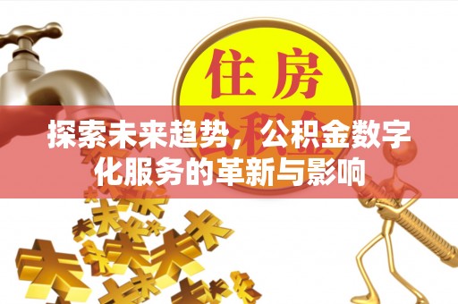舒兰探索未来趋势，公积金数字化服务的革新与影响