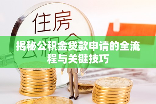 舒兰揭秘公积金贷款申请的全流程与关键技巧