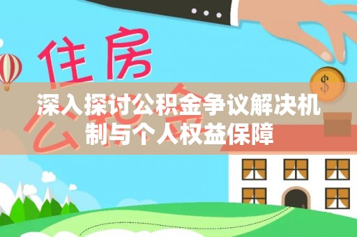 舒兰深入探讨公积金争议解决机制与个人权益保障