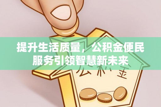 舒兰提升生活质量，公积金便民服务引领智慧新未来