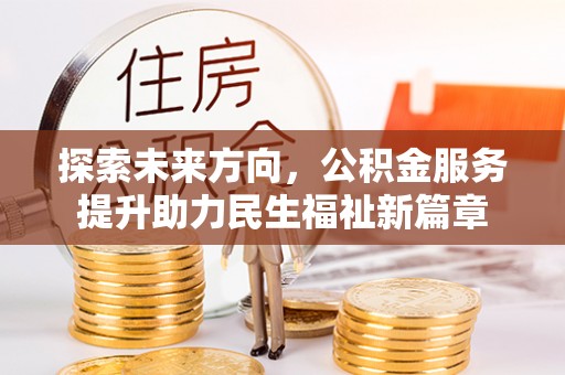 舒兰探索未来方向，公积金服务提升助力民生福祉新篇章