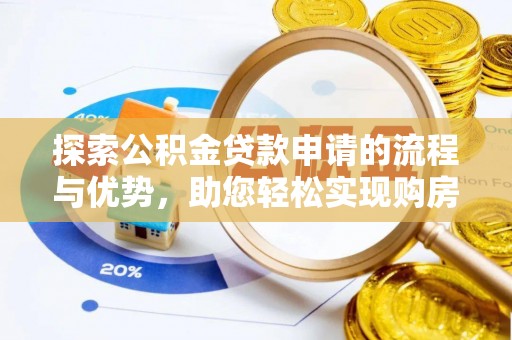 舒兰探索公积金贷款申请的流程与优势，助您轻松实现购房梦想