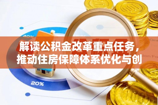 舒兰解读公积金改革重点任务，推动住房保障体系优化与创新