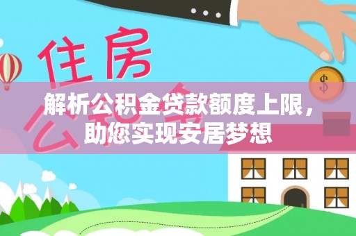 舒兰解析公积金贷款额度上限，助您实现安居梦想