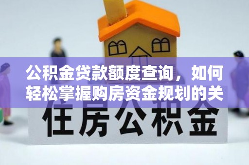 舒兰公积金贷款额度查询，如何轻松掌握购房资金规划的关键
