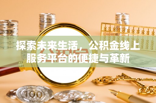 舒兰探索未来生活，公积金线上服务平台的便捷与革新