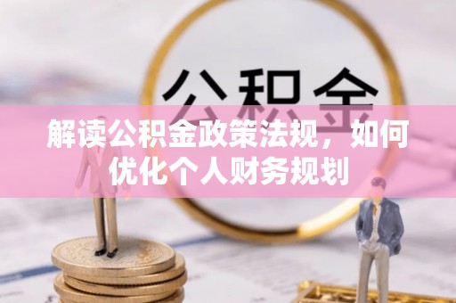 舒兰解读公积金政策法规，如何优化个人财务规划