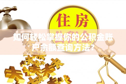 舒兰如何轻松掌握你的公积金账户余额查询方法？