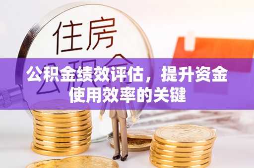 舒兰公积金绩效评估，提升资金使用效率的关键