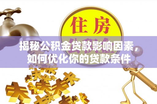 舒兰揭秘公积金贷款影响因素，如何优化你的贷款条件