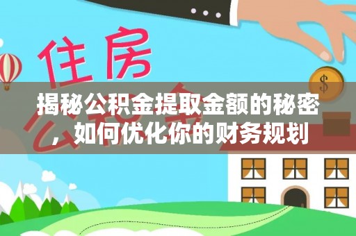 舒兰揭秘公积金提取金额的秘密，如何优化你的财务规划
