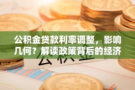 舒兰公积金贷款利率调整，影响几何？解读政策背后的经济逻辑
