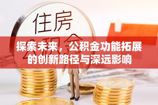 舒兰探索未来，公积金功能拓展的创新路径与深远影响