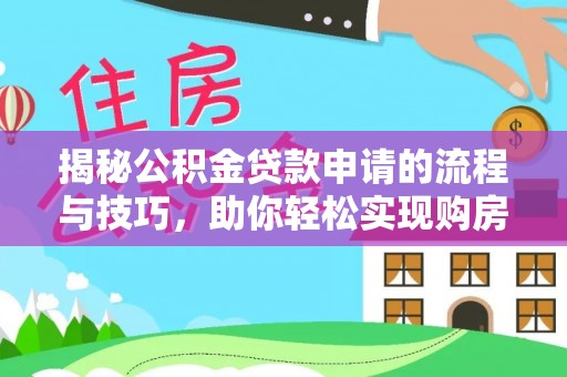 舒兰揭秘公积金贷款申请的流程与技巧，助你轻松实现购房梦