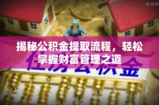 舒兰揭秘公积金提取流程，轻松掌握财富管理之道