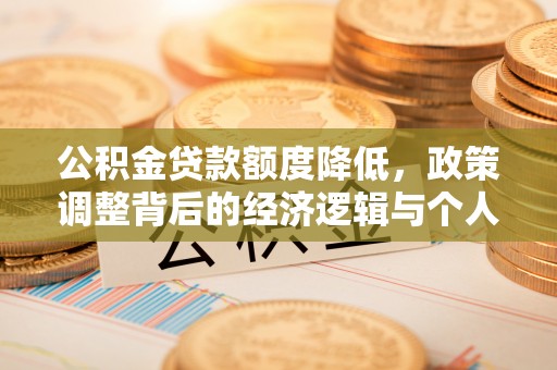 舒兰公积金贷款额度降低，政策调整背后的经济逻辑与个人应对策略