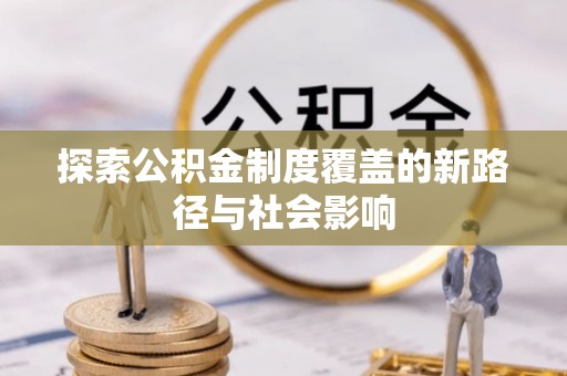 舒兰探索公积金制度覆盖的新路径与社会影响