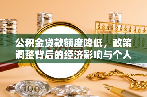 舒兰公积金贷款额度降低，政策调整背后的经济影响与个人应对策略