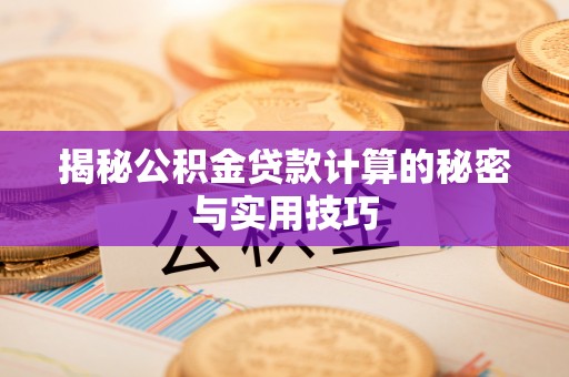 舒兰揭秘公积金贷款计算的秘密与实用技巧