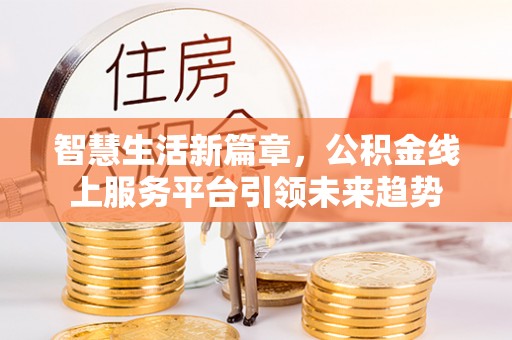 舒兰智慧生活新篇章，公积金线上服务平台引领未来趋势