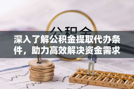 舒兰深入了解公积金提取代办条件，助力高效解决资金需求