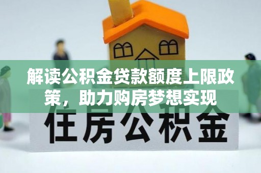 舒兰解读公积金贷款额度上限政策，助力购房梦想实现