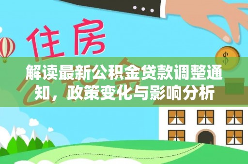 舒兰解读最新公积金贷款调整通知，政策变化与影响分析