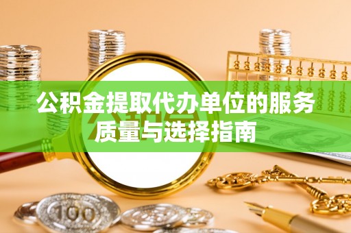 舒兰公积金提取代办单位的服务质量与选择指南