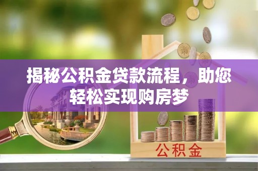 舒兰揭秘公积金贷款流程，助您轻松实现购房梦