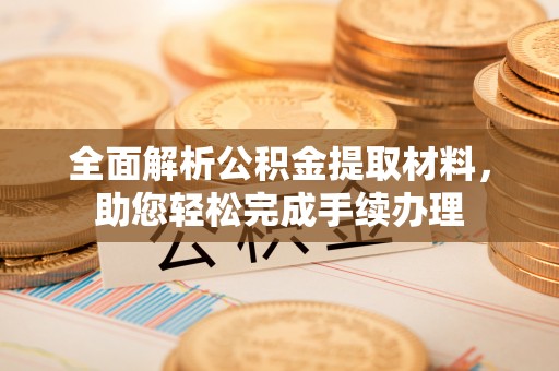 舒兰全面解析公积金提取材料，助您轻松完成手续办理