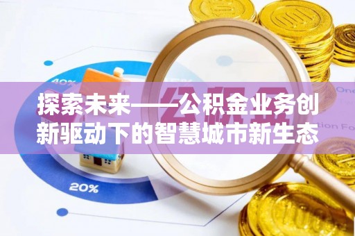 舒兰探索未来——公积金业务创新驱动下的智慧城市新生态