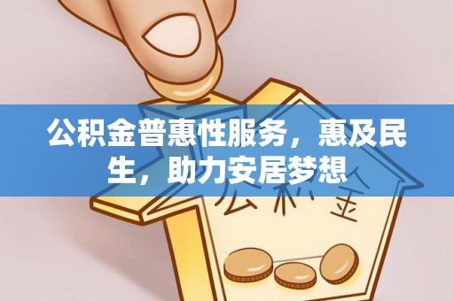 舒兰公积金普惠性服务，惠及民生，助力安居梦想