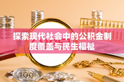 舒兰探索现代社会中的公积金制度覆盖与民生福祉