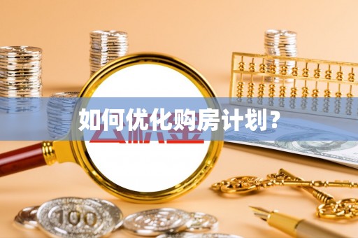 舒兰如何优化购房计划？