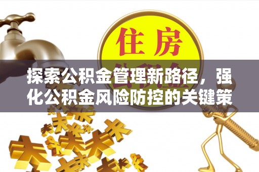 舒兰探索公积金管理新路径，强化公积金风险防控的关键策略