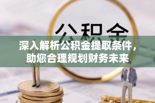 舒兰深入解析公积金提取条件，助您合理规划财务未来