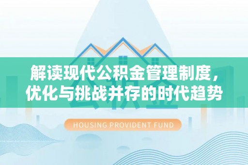 舒兰解读现代公积金管理制度，优化与挑战并存的时代趋势