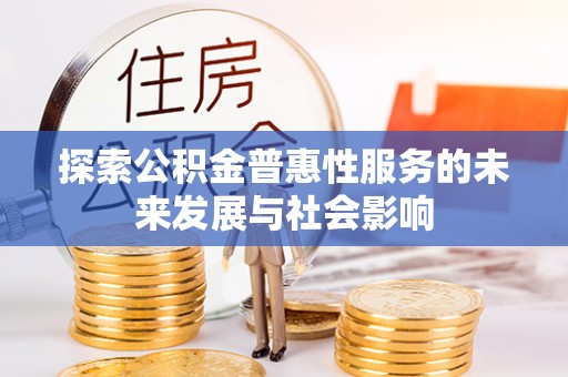 舒兰探索公积金普惠性服务的未来发展与社会影响