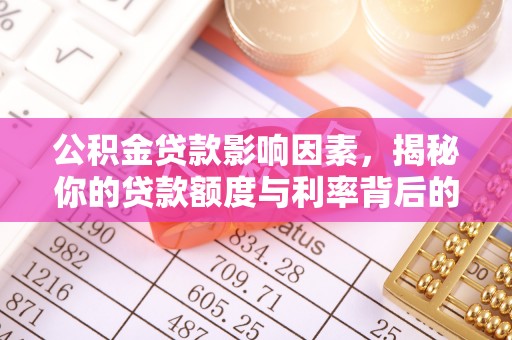 舒兰公积金贷款影响因素，揭秘你的贷款额度与利率背后的秘密
